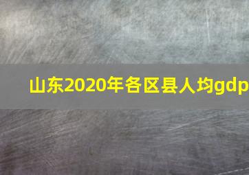 山东2020年各区县人均gdp