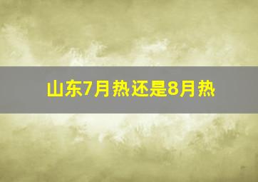 山东7月热还是8月热