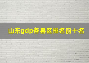 山东gdp各县区排名前十名