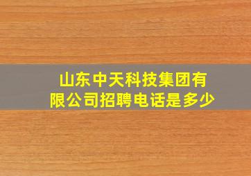 山东中天科技集团有限公司招聘电话是多少