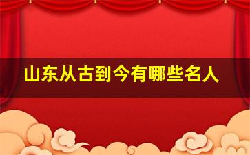 山东从古到今有哪些名人