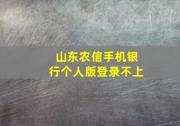 山东农信手机银行个人版登录不上