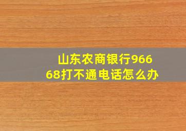 山东农商银行96668打不通电话怎么办