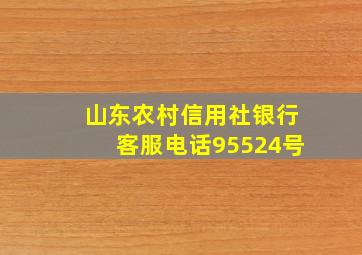 山东农村信用社银行客服电话95524号