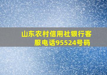 山东农村信用社银行客服电话95524号码