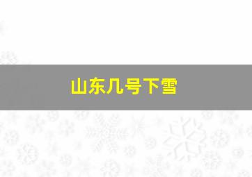 山东几号下雪