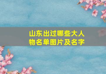 山东出过哪些大人物名单图片及名字