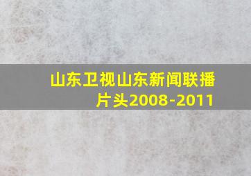 山东卫视山东新闻联播片头2008-2011