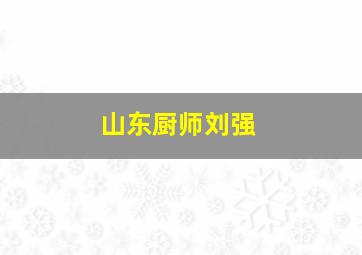 山东厨师刘强