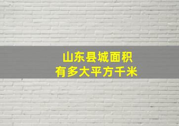 山东县城面积有多大平方千米