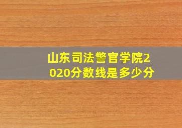 山东司法警官学院2020分数线是多少分