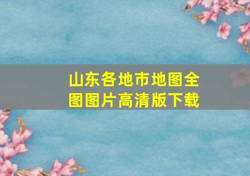 山东各地市地图全图图片高清版下载