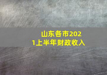 山东各市2021上半年财政收入