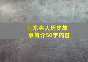 山东名人历史故事简介50字内容