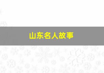 山东名人故事