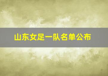 山东女足一队名单公布