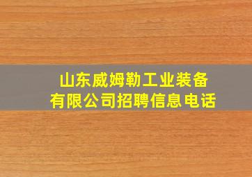 山东威姆勒工业装备有限公司招聘信息电话