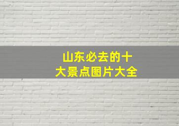 山东必去的十大景点图片大全