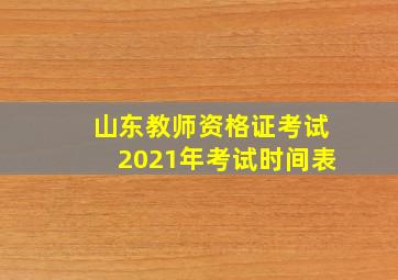 山东教师资格证考试2021年考试时间表