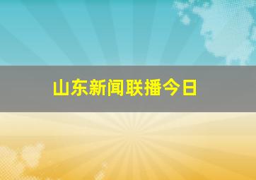 山东新闻联播今日