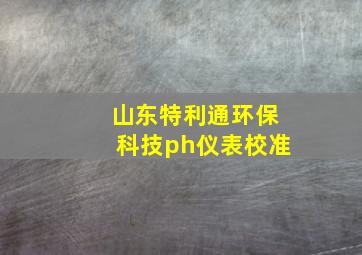 山东特利通环保科技ph仪表校准