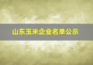 山东玉米企业名单公示