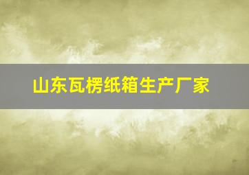 山东瓦楞纸箱生产厂家