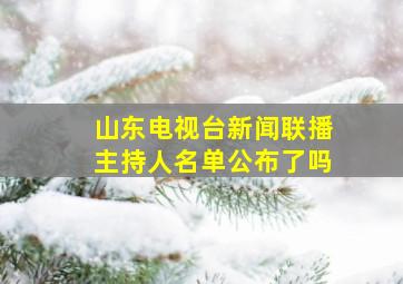 山东电视台新闻联播主持人名单公布了吗