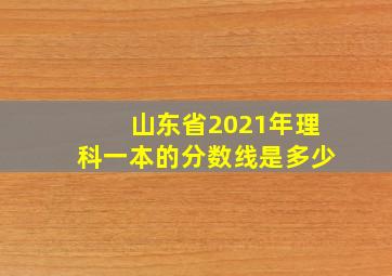 山东省2021年理科一本的分数线是多少