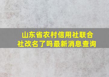 山东省农村信用社联合社改名了吗最新消息查询