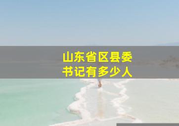 山东省区县委书记有多少人