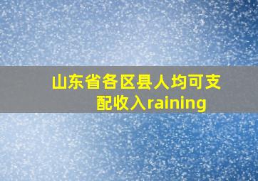 山东省各区县人均可支配收入raining