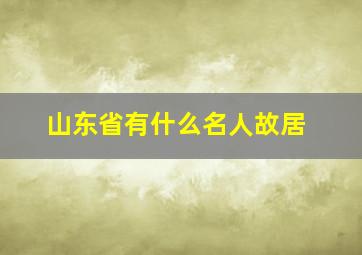 山东省有什么名人故居