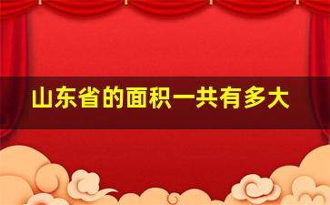 山东省的面积一共有多大