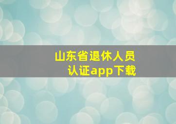 山东省退休人员认证app下载