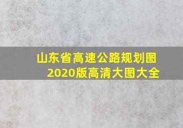 山东省高速公路规划图2020版高清大图大全