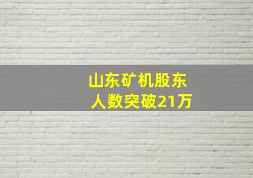 山东矿机股东人数突破21万