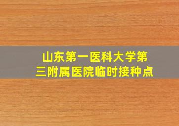 山东第一医科大学第三附属医院临时接种点