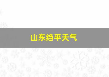 山东绉平天气