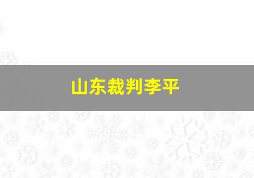 山东裁判李平