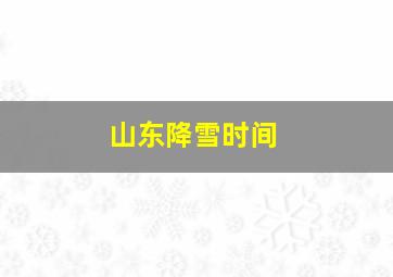 山东降雪时间