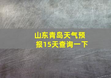 山东青岛天气预报15天查询一下