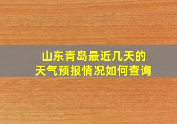 山东青岛最近几天的天气预报情况如何查询