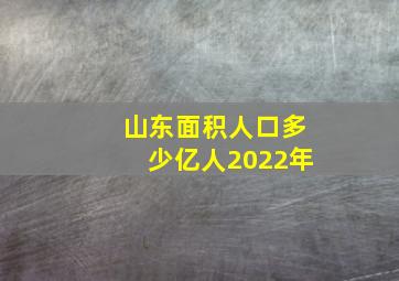 山东面积人口多少亿人2022年