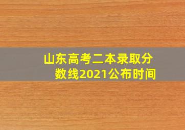 山东高考二本录取分数线2021公布时间