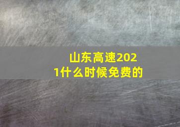 山东高速2021什么时候免费的