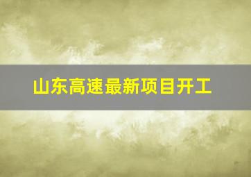 山东高速最新项目开工