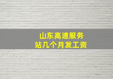 山东高速服务站几个月发工资