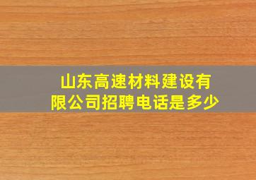 山东高速材料建设有限公司招聘电话是多少