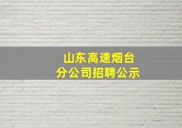 山东高速烟台分公司招聘公示